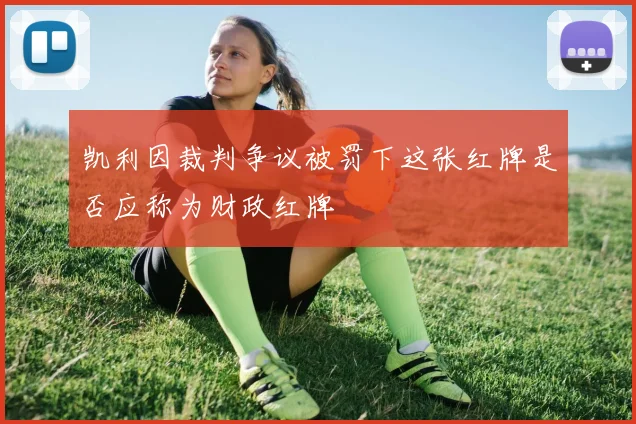 凯利因裁判争议被罚下这张红牌是否应称为财政红牌